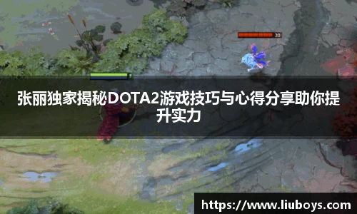 张丽独家揭秘DOTA2游戏技巧与心得分享助你提升实力