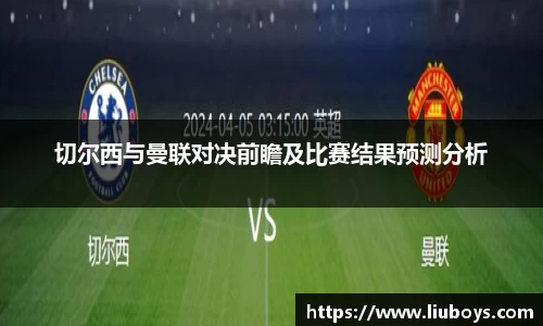切尔西与曼联对决前瞻及比赛结果预测分析
